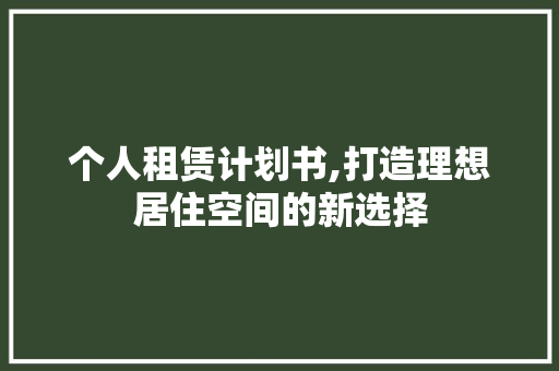 个人租赁计划书,打造理想居住空间的新选择