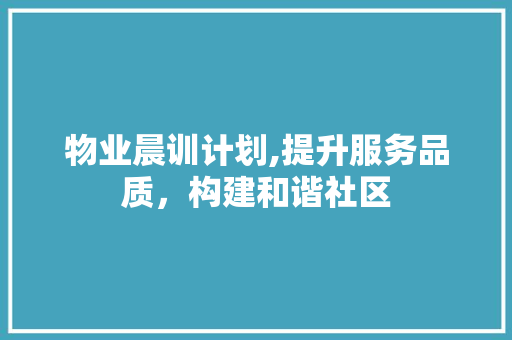 物业晨训计划,提升服务品质，构建和谐社区