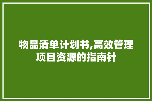 物品清单计划书,高效管理项目资源的指南针