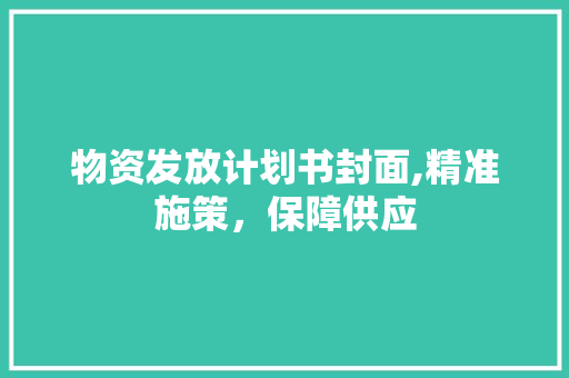 物资发放计划书封面,精准施策，保障供应