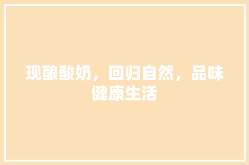 现酿酸奶，回归自然，品味健康生活