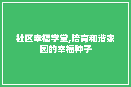 社区幸福学堂,培育和谐家园的幸福种子
