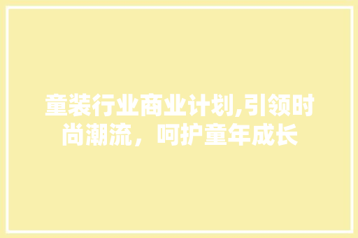 童装行业商业计划,引领时尚潮流，呵护童年成长