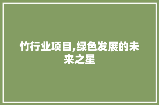 竹行业项目,绿色发展的未来之星