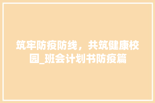 筑牢防疫防线，共筑健康校园_班会计划书防疫篇
