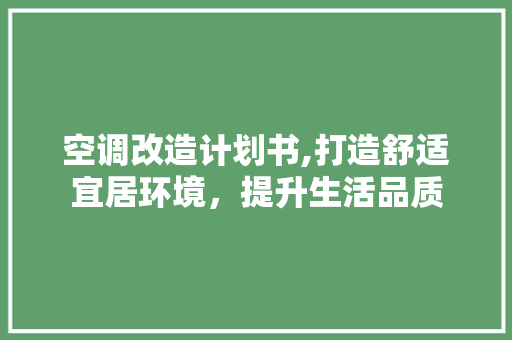空调改造计划书,打造舒适宜居环境，提升生活品质