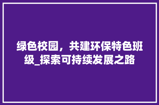 绿色校园，共建环保特色班级_探索可持续发展之路