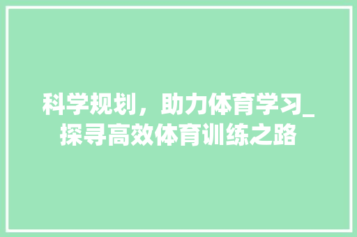 科学规划，助力体育学习_探寻高效体育训练之路