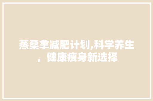 蒸桑拿减肥计划,科学养生，健康瘦身新选择