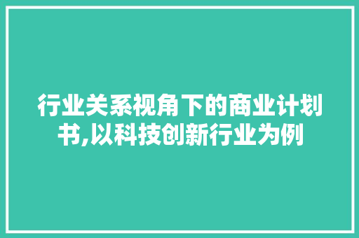 行业关系视角下的商业计划书,以科技创新行业为例