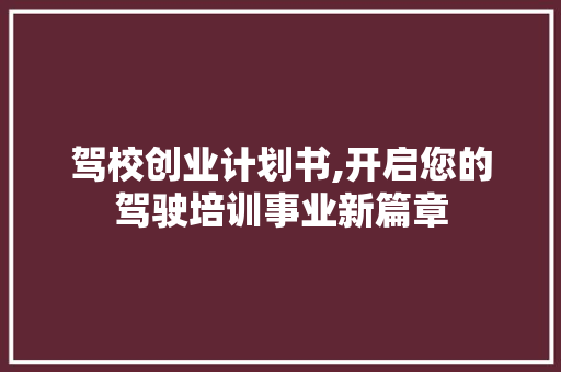驾校创业计划书,开启您的驾驶培训事业新篇章
