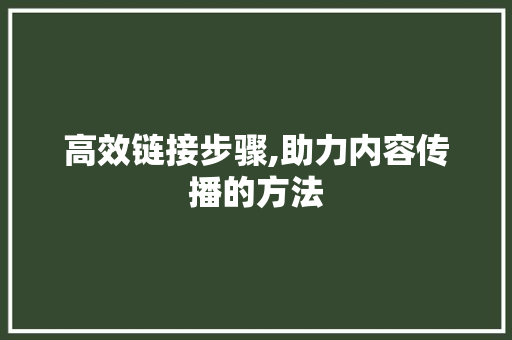 高效链接步骤,助力内容传播的方法