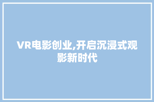 VR电影创业,开启沉浸式观影新时代