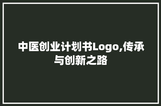 中医创业计划书Logo,传承与创新之路