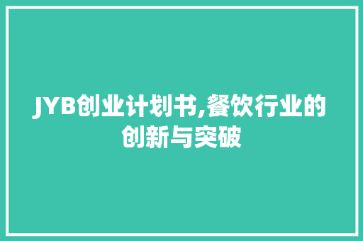 JYB创业计划书,餐饮行业的创新与突破