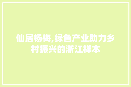 仙居杨梅,绿色产业助力乡村振兴的浙江样本