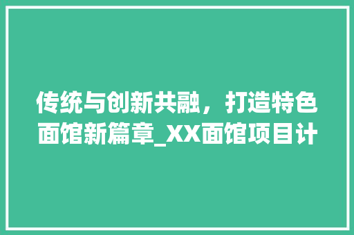 传统与创新共融，打造特色面馆新篇章_XX面馆项目计划书