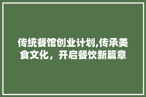 传统餐馆创业计划,传承美食文化，开启餐饮新篇章