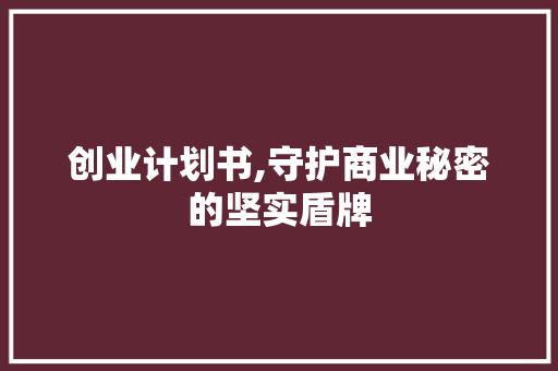 创业计划书,守护商业秘密的坚实盾牌