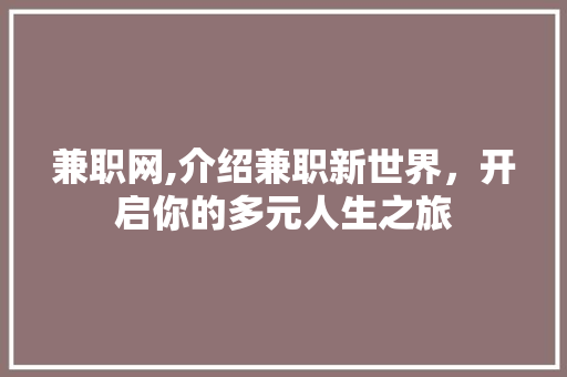 兼职网,介绍兼职新世界，开启你的多元人生之旅