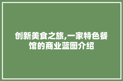 创新美食之旅,一家特色餐馆的商业蓝图介绍