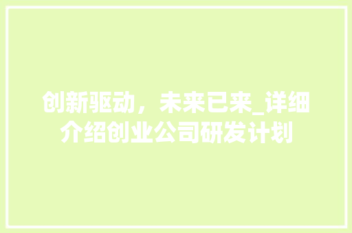 创新驱动，未来已来_详细介绍创业公司研发计划