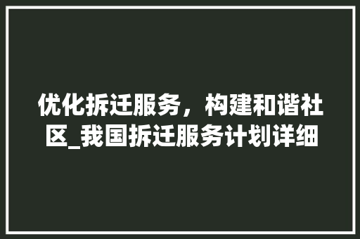优化拆迁服务，构建和谐社区_我国拆迁服务计划详细介绍