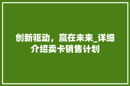 创新驱动，赢在未来_详细介绍卖卡销售计划