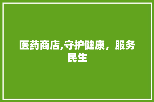 医药商店,守护健康，服务民生
