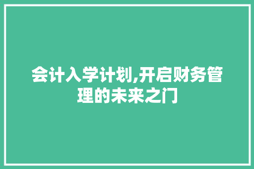 会计入学计划,开启财务管理的未来之门