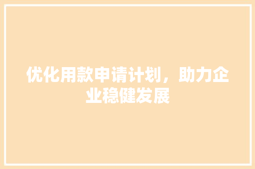优化用款申请计划，助力企业稳健发展