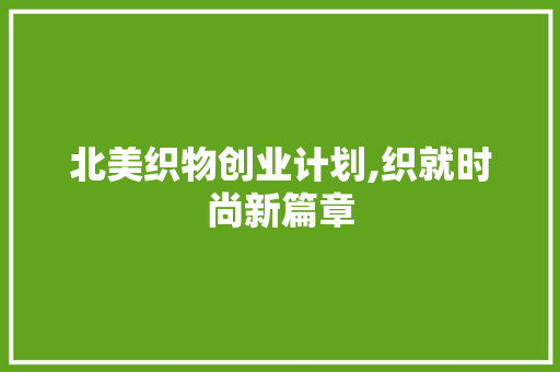 北美织物创业计划,织就时尚新篇章