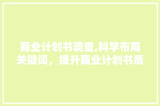 商业计划书调查,科学布局关键词，提升商业计划书质量