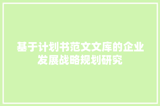 基于计划书范文文库的企业发展战略规划研究