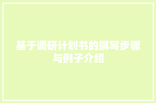 基于调研计划书的撰写步骤与例子介绍