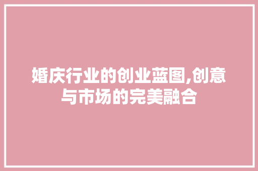 婚庆行业的创业蓝图,创意与市场的完美融合