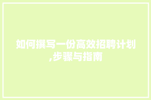 如何撰写一份高效招聘计划,步骤与指南