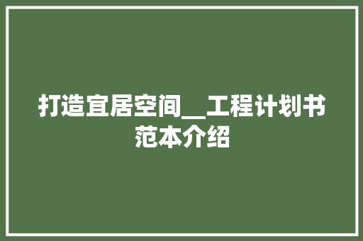 打造宜居空间__工程计划书范本介绍