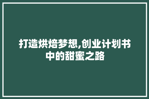 打造烘焙梦想,创业计划书中的甜蜜之路
