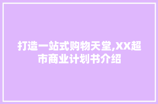打造一站式购物天堂,XX超市商业计划书介绍