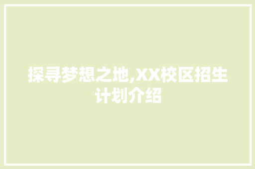 探寻梦想之地,XX校区招生计划介绍