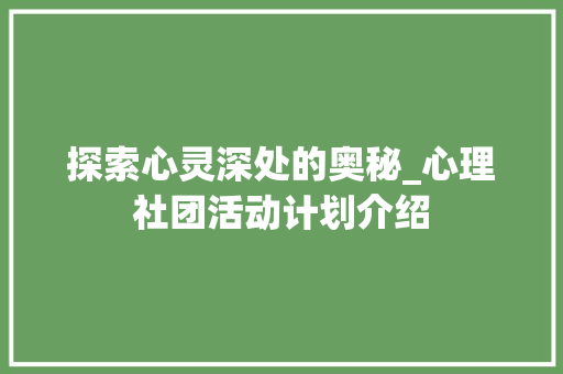 探索心灵深处的奥秘_心理社团活动计划介绍