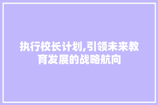执行校长计划,引领未来教育发展的战略航向