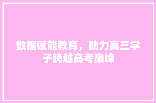 数据赋能教育，助力高三学子跨越高考巅峰