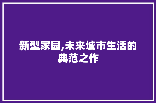 新型家园,未来城市生活的典范之作