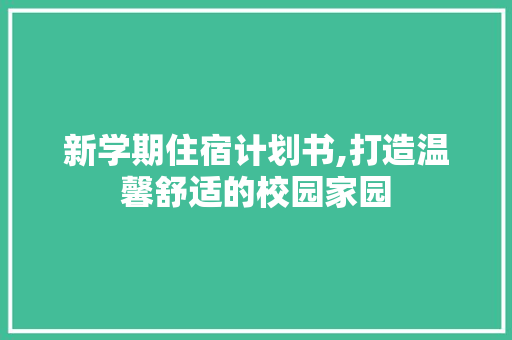 新学期住宿计划书,打造温馨舒适的校园家园