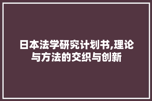 日本法学研究计划书,理论与方法的交织与创新