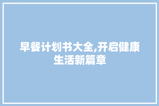 早餐计划书大全,开启健康生活新篇章