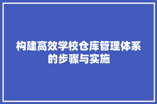 构建高效学校仓库管理体系的步骤与实施
