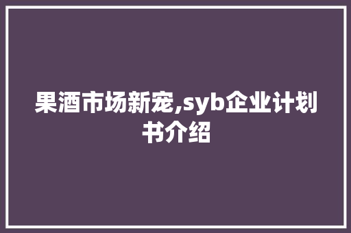 果酒市场新宠,syb企业计划书介绍